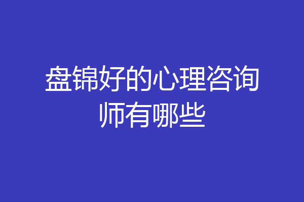 盘锦好的心理咨询师有哪些