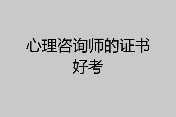 心理咨询师的证书好考