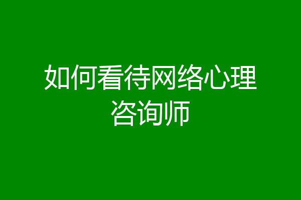 如何看待网络心理咨询师