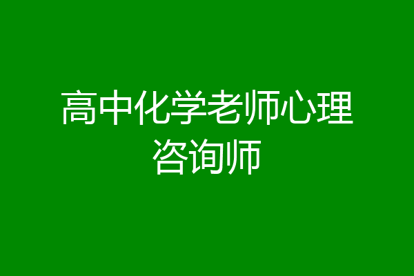 高中化学老师心理咨询师