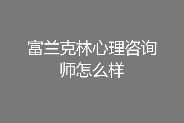 富兰克林心理咨询师怎么样