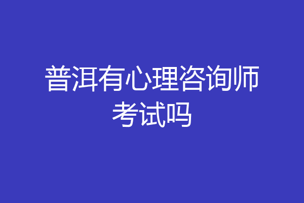 普洱有心理咨询师考试吗