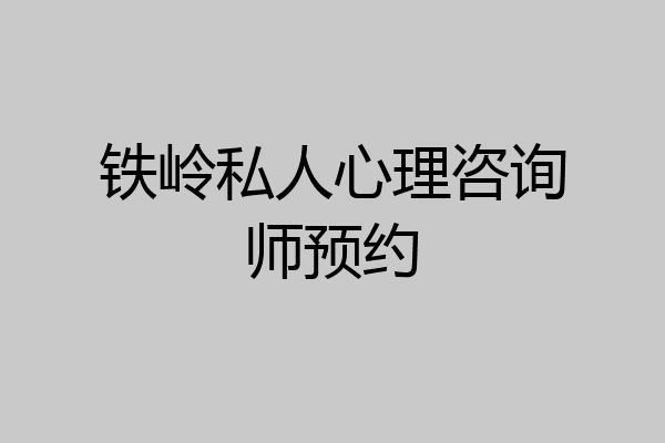 铁岭私人心理咨询师预约