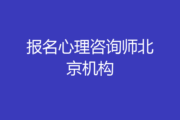 报名心理咨询师北京机构