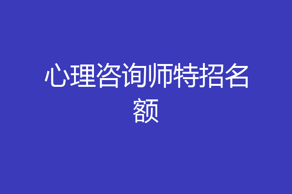 心理咨询师特招名额