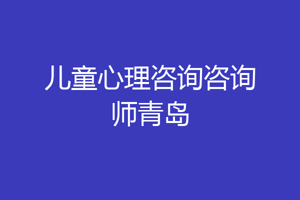 儿童心理咨询咨询师青岛