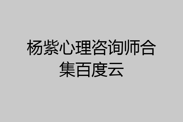 杨紫心理咨询师合集百度云