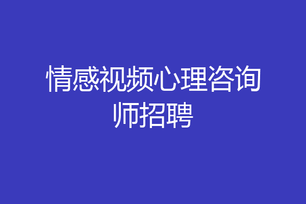 情感视频心理咨询师招聘