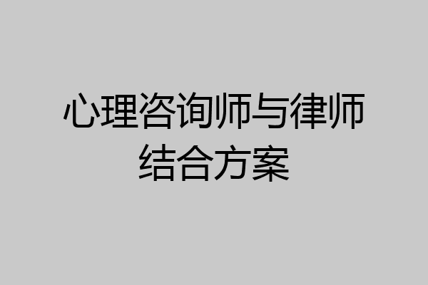 心理咨询师与律师结合方案