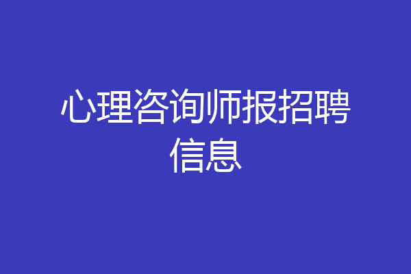 心理咨询师报招聘信息