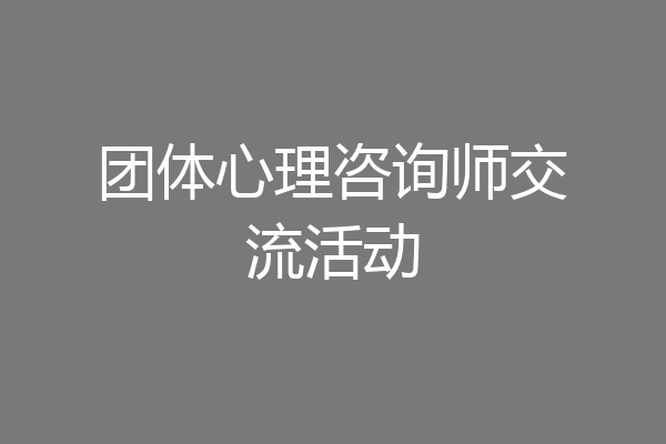团体心理咨询师交流活动