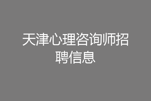 天津心理咨询师招聘信息
