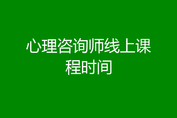 心理咨询师线上课程时间