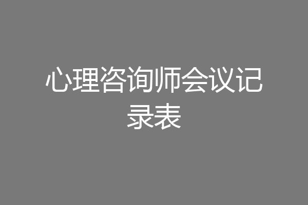 心理咨询师会议记录表