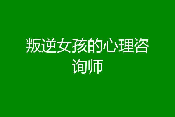 叛逆女孩的心理咨询师