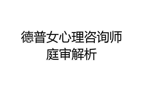 德普女心理咨询师庭审解析