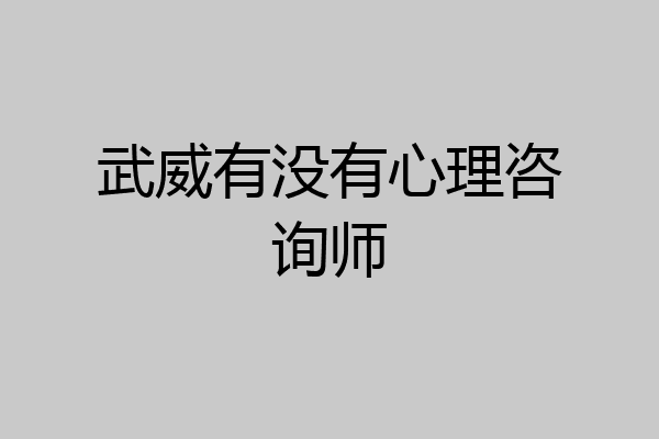 武威有没有心理咨询师