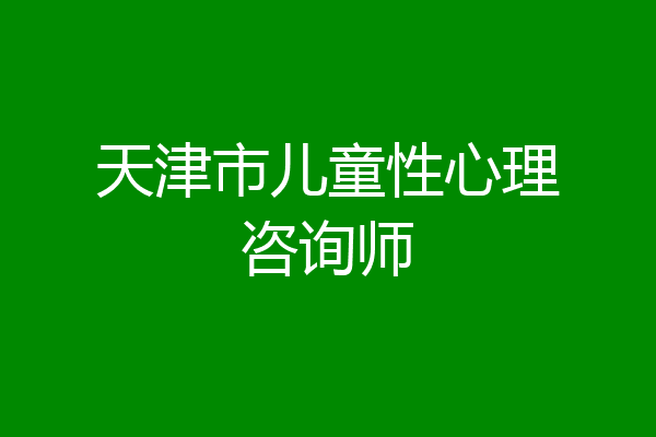 天津市儿童性心理咨询师