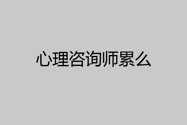 心理咨询师累么