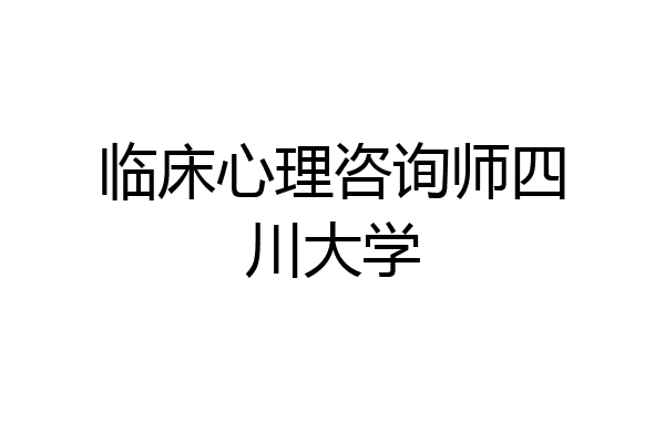 临床心理咨询师四川大学