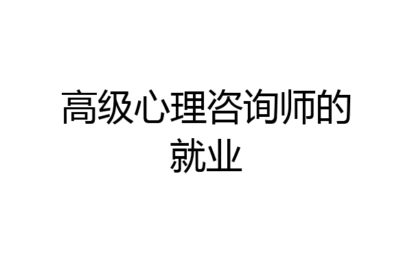 高级心理咨询师的就业