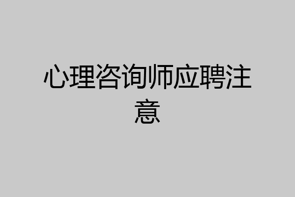 心理咨询师应聘注意