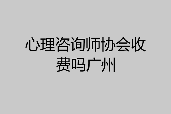 心理咨询师协会收费吗广州