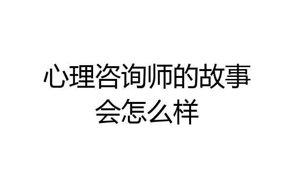 心理咨询师的故事会怎么样