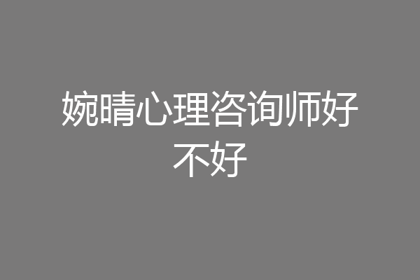 婉晴心理咨询师好不好