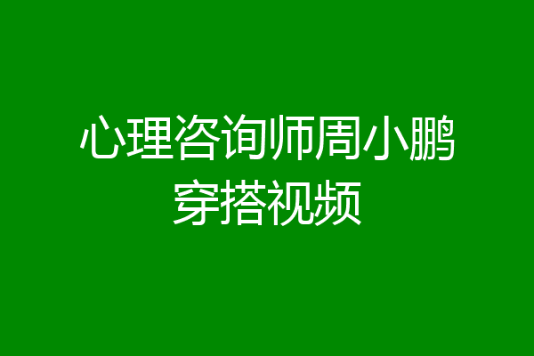 心理咨询师周小鹏穿搭视频