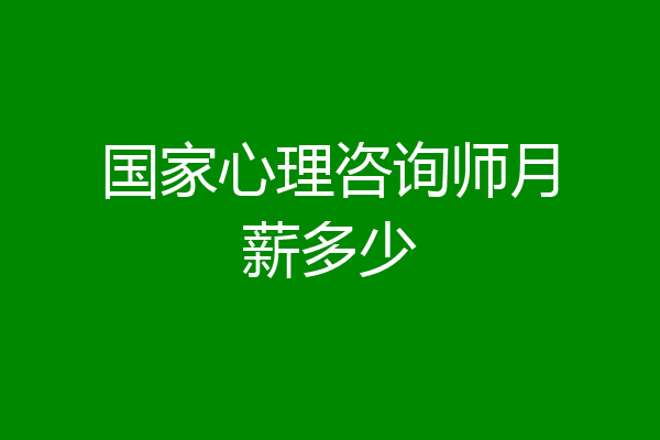 国家心理咨询师月薪多少