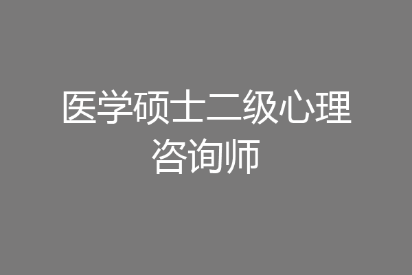 医学硕士二级心理咨询师