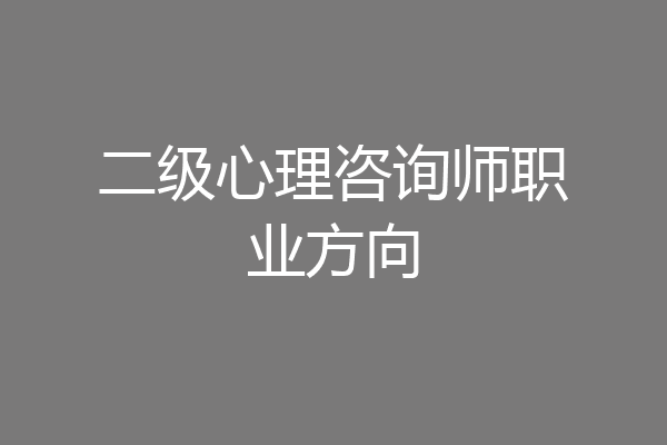 二级心理咨询师职业方向