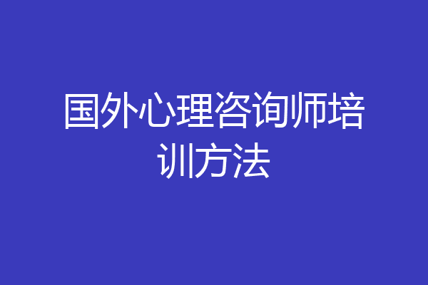 国外心理咨询师培训方法