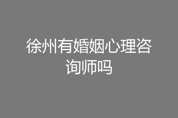 徐州有婚姻心理咨询师吗