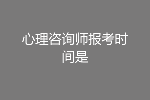 心理咨询师报考时间是