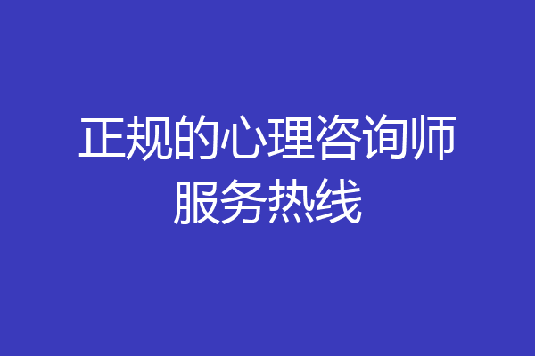 正规的心理咨询师服务热线
