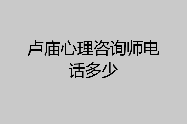 卢庙心理咨询师电话多少