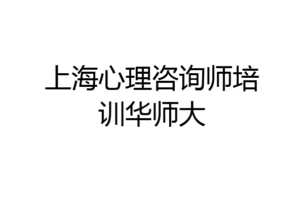 上海心理咨询师培训华师大