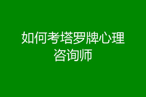 如何考塔罗牌心理咨询师