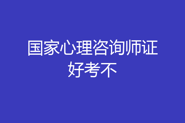 国家心理咨询师证好考不