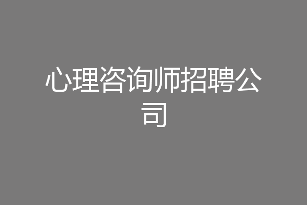 心理咨询师招聘公司
