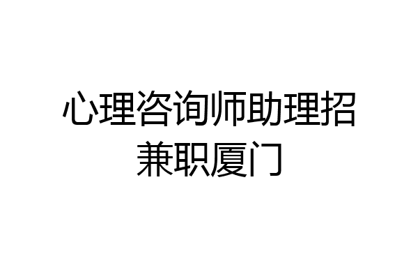 心理咨询师助理招兼职厦门