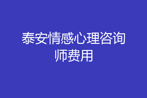 泰安情感心理咨询师费用