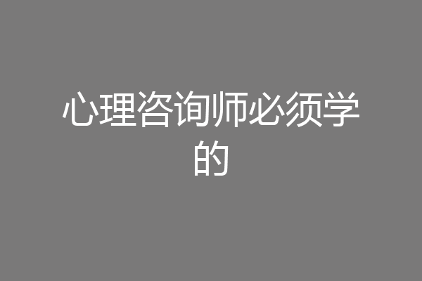 心理咨询师必须学的