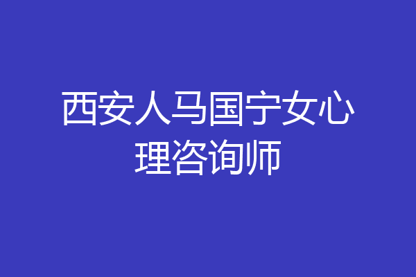 西安人马国宁女心理咨询师