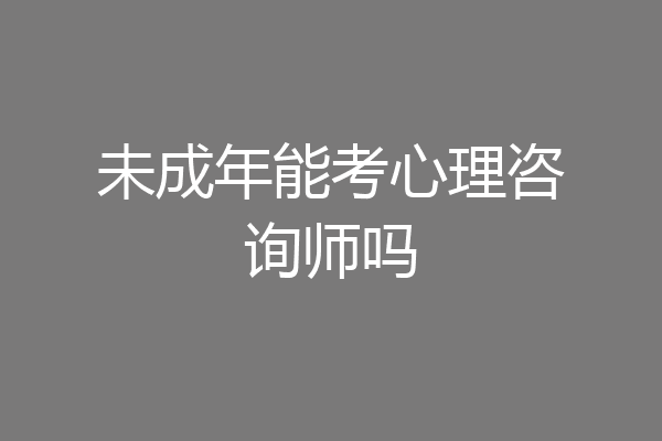 未成年能考心理咨询师吗
