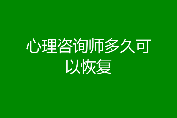 心理咨询师多久可以恢复