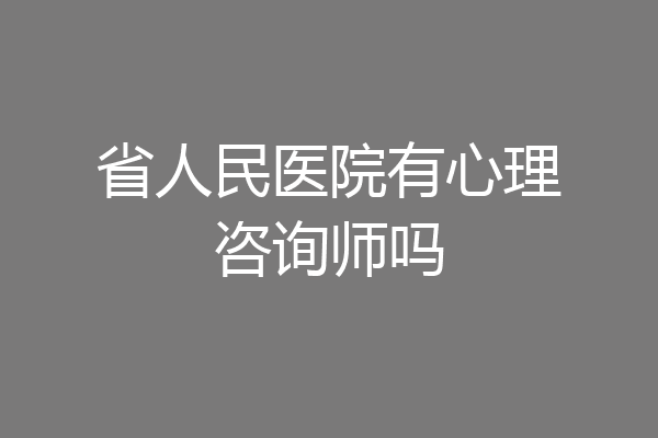 省人民医院有心理咨询师吗