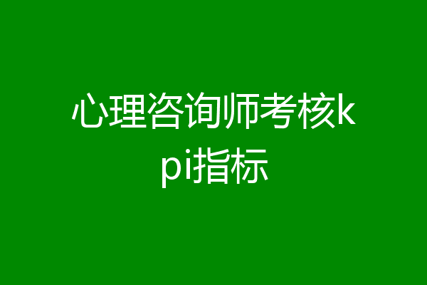 心理咨询师考核kpi指标